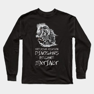 Smoking is the reason dinosaurs went extinct Long Sleeve T-Shirt